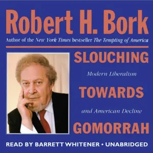 Slouching Towards Gomorrah: Modern Liberalism and American Decline Audio CD  Unabridged, March 1, 2013